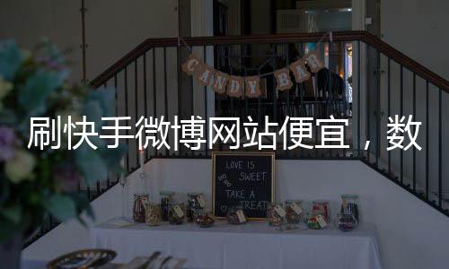 刷快手微博网站便宜？数字消费主义糖衣下的数据陷阱与隐秘收割